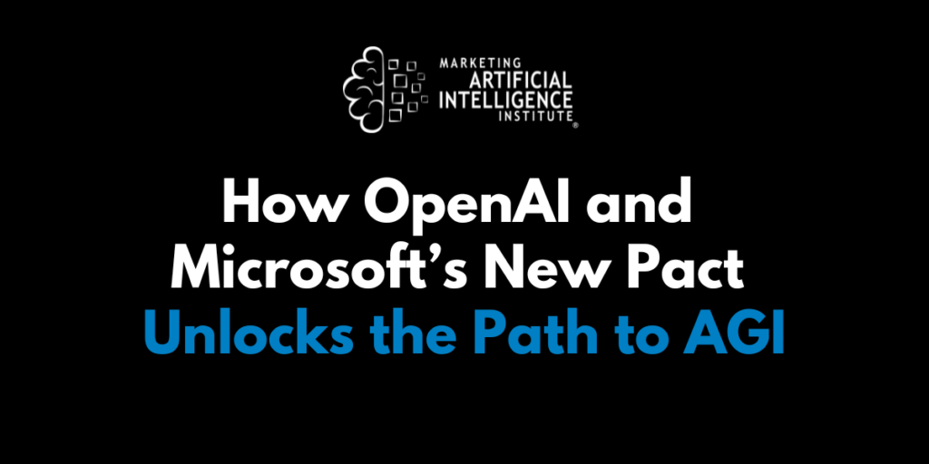 How OpenAI and Microsoft’s New Pact Unlocks the Path to AGI
