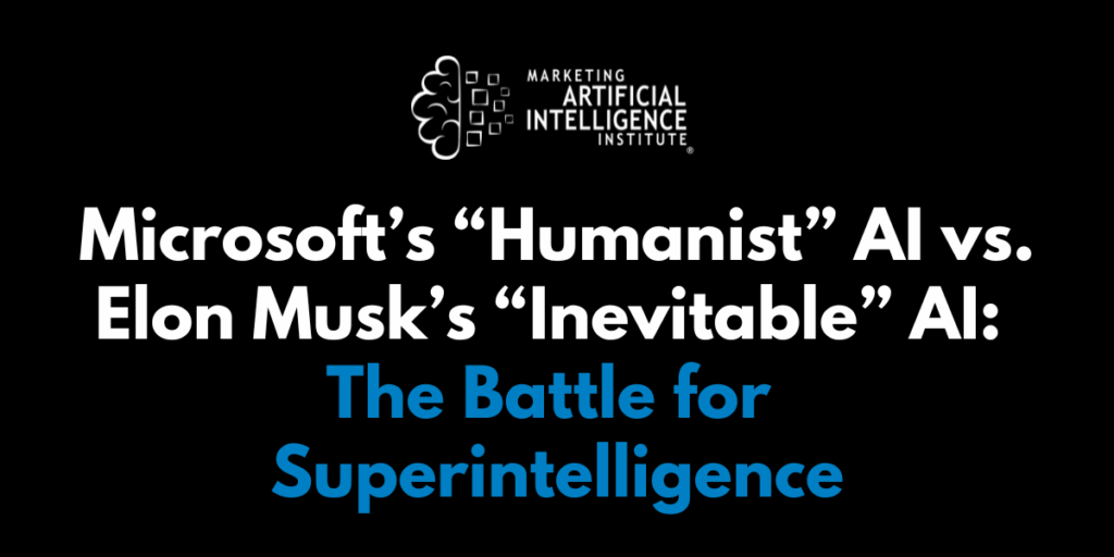 Microsoft’s “Humanist” AI vs. Elon Musk’s “Inevitable” AI: The Battle for Superintelligence