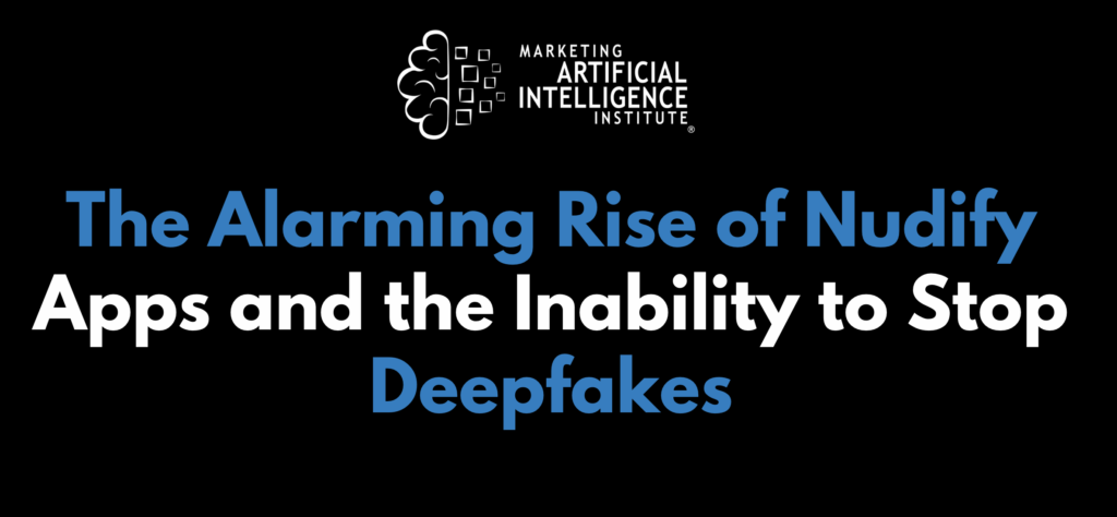 The Alarming Rise of Nudify Apps and the Inability to Stop Deepfakes
