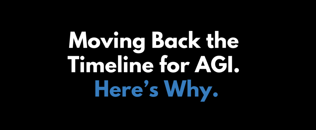 Moving Back the Timeline for AGI. Here’s Why.